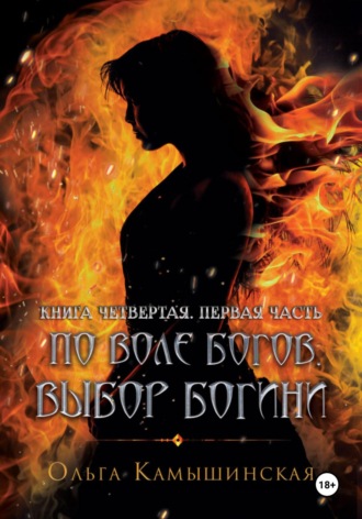 Ольга Камышинская. По воле богов. Выбор богини. Книга четвертая. Часть первая