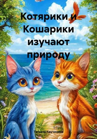 Татьяна Кручинина. Котярики и Кошарики изучают природу