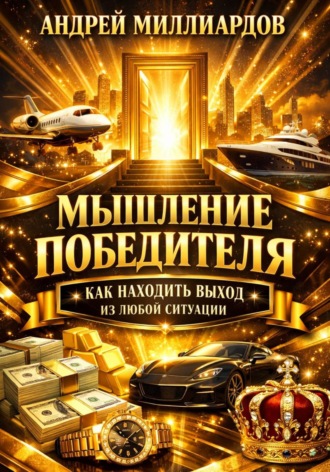 Андрей Миллиардов. Мышление победителя. Как находить выход из любой ситуации