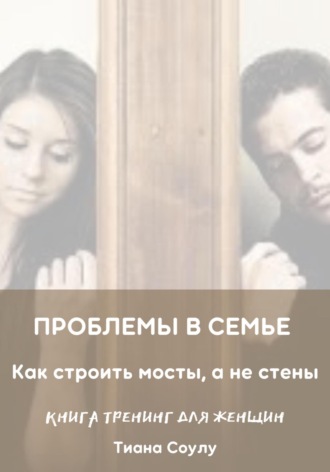 Тиана Соулу. Проблемы в семье. Как строить мосты, а не стены