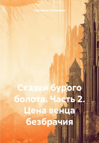 Светлана Ненашева. Сказки бурого болота. Часть 2. Цена венца безбрачия