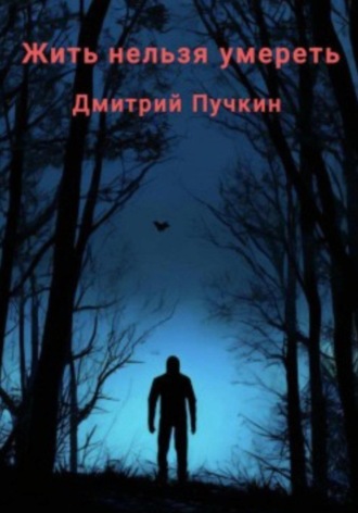 Дмитрий Пучкин. Жить нельзя умереть