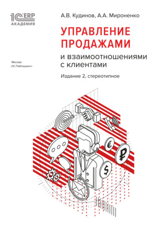 А. В. Кудинов. 1С:Академия ERP. Управление продажами и взаимоотношениями с клиентами. 2-е издание (+ epub)
