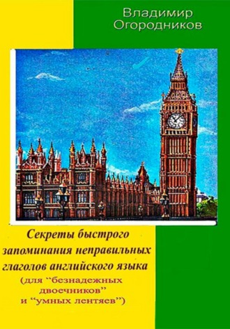Владимир Огородников. Секреты быстрого запоминания неправильных глаголов английского языка
