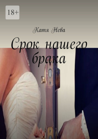 Катя Нева. Срок нашего брака