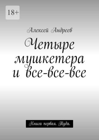 . Четыре мушкетера и все-все-все. Книга первая. Туда