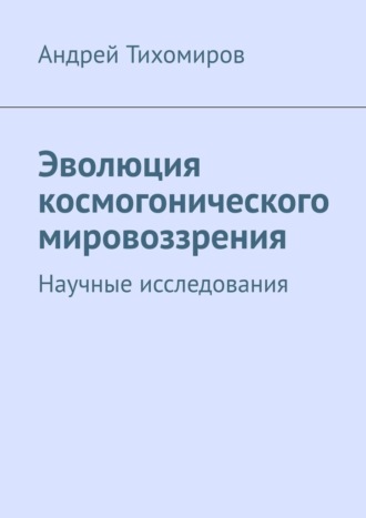 Андрей Тихомиров. Эволюция космогонического мировоззрения. Научные исследования