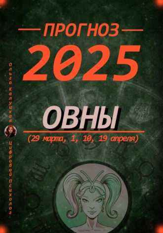 Ольга Калуцкая. Прогноз на каждый день 2025 Овны (29 марта, 1, 10, 19 апреля)