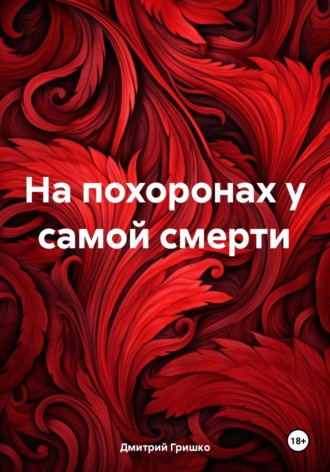 Дмитрий Михайлович Гришко. На похоронах у самой смерти