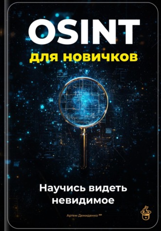 Артем Демиденко. OSINT для новичков: Научись видеть невидимое