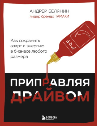 Андрей Белянин. Приправляя драйвом. Как сохранить азарт и энергию в бизнесе любого размера