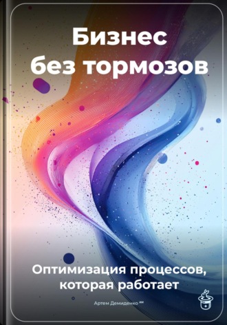 Артем Демиденко. Бизнес без тормозов: Оптимизация процессов, которая работает