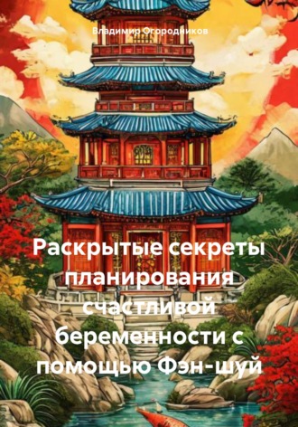 Владимир Огородников. Раскрытые секреты планирования счастливой беременности с помощью Фэн-шуй