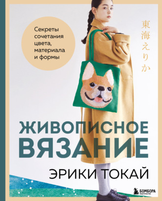 Эрика Токай. Живописное вязание Эрики Токай. Секреты сочетания цвета, материала и формы