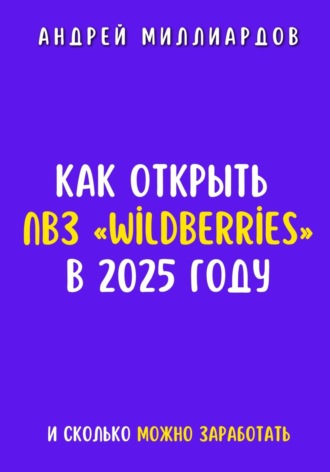 Андрей Миллиардов. Как открыть ПВЗ «Wildberries» в 2025 году и сколько можно заработать