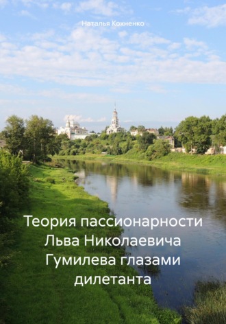 Наталья Кохненко. Теория пассионарности Льва Николаевича Гумилева глазами дилетанта