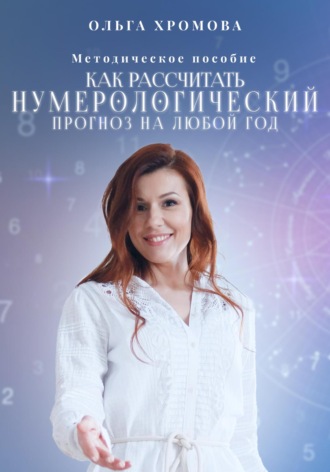 Ольга Хромова. Методическое пособие «Как рассчитать нумерологический прогноз на любой год»