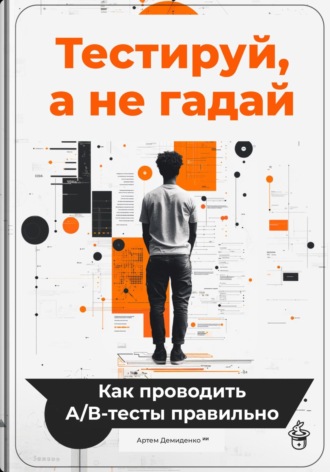 Артем Демиденко. Тестируй, а не гадай: Как проводить А/В-тесты правильно