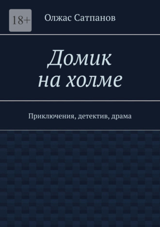 Олжас Сатпанов. Домик на холме. Приключения, детектив, драма