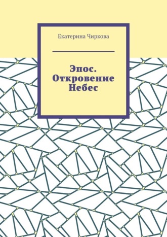 Екатерина Чиркова. Эпос. Откровение Небес.