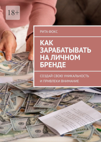 Рита Фокс. Как зарабатывать на личном бренде. Создай свою уникальность и привлеки внимание