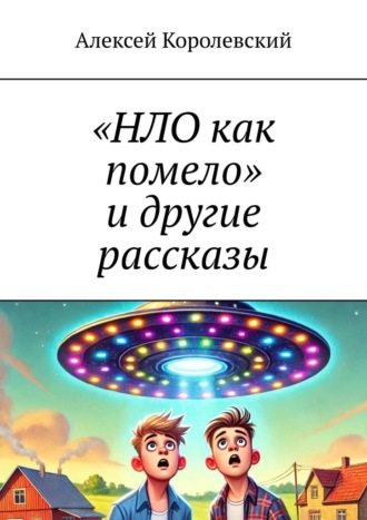 Алексей Королевский. «НЛО как помело» и другие рассказы