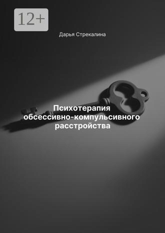 Дарья Владимировна Стрекалина. Психотерапия обсессивно-компульсивного расстройства