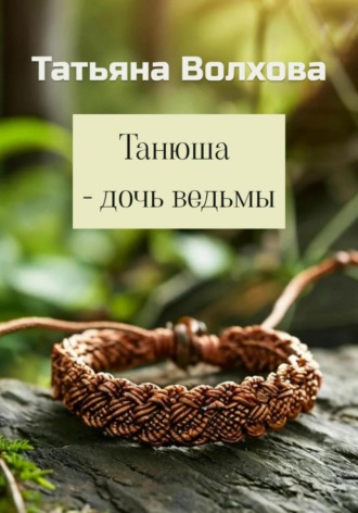 Татьяна Волхова. Танюша – дочь ведьмы