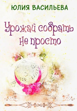 Юлия Васильева. Урожай собрать не просто