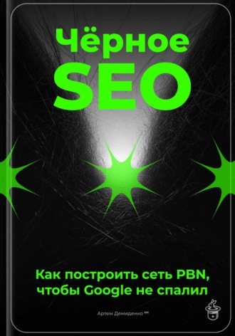 Артем Демиденко. Чёрное SEO: Как построить сеть PBN, чтобы Google не спалил