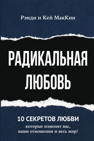 . Радикальная любовь. 10 секретов любви, которые изменят вас, ваши отношения и весь мир!
