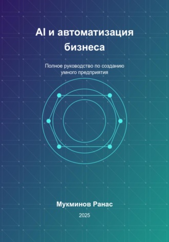 . AI и автоматизация бизнеса: Полное руководство по созданию умного предприятия