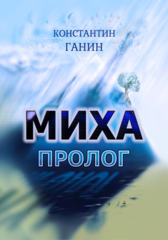Константин Михайлович Ганин. Миха. Пролог