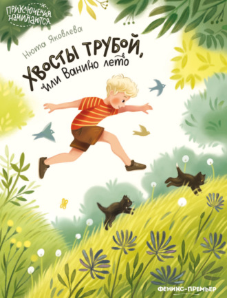 Нюта Яковлева. Хвосты трубой, или Ванино лето