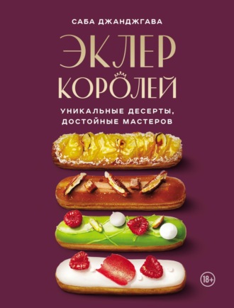 Саба Джанджгава. Эклер королей. Уникальные десерты, достойные мастеров