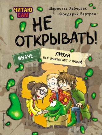 . Читаю сам. Не открывать! Иначе лизун всё забрызгает слизью!