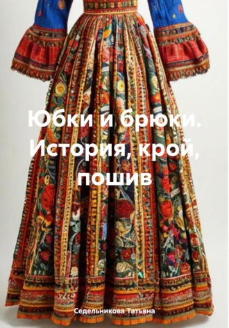 . Юбки и брюки. История, крой, пошив