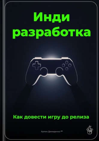 Артем Демиденко. Инди-разработка: Как довести игру до релиза