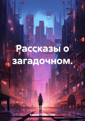 Карина Игоревна Румянцева. Рассказы о загадочном