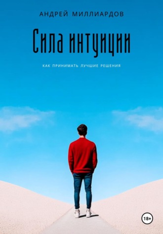 Андрей Миллиардов. Сила интуиции. Как принимать лучшие решения