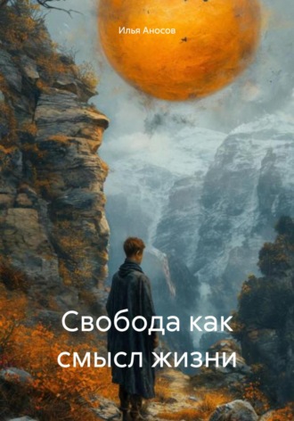 Илья Аносов. Свобода как смысл жизни