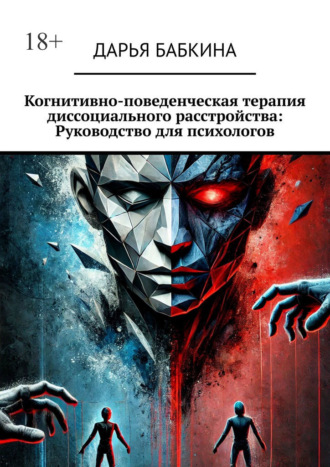 Дарья Бабкина. Когнитивно-поведенческая терапия диссоциального расстройства: Руководство для психологов