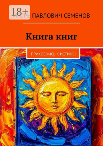 Игорь Павлович Семенов. Книга книг. Прикоснись к истине!