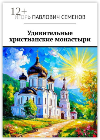 Игорь Павлович Семенов. Удивительные христианские монастыри
