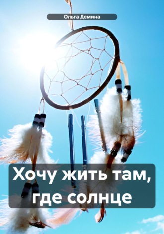 Ольга Демина. Хочу жить там, где солнце
