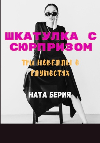 Ната Берия. Шкатулка с сюрпризом. Три новеллы о глупостях