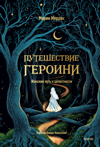 Морин Мердок. Путешествие героини. Женский путь к целостности