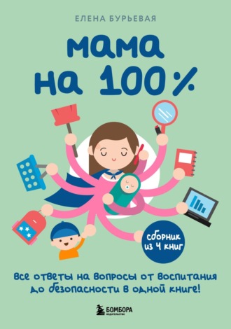 Елена Бурьевая. Мама на 100%. Все ответы на вопросы от воспитания до безопасности в одной книге!