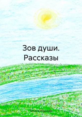 Татьяна Александровна Ильинова. Зов души. Рассказы