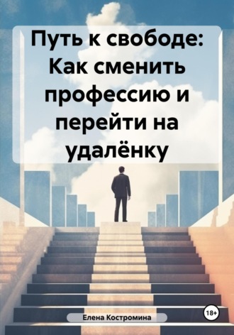 Елена Костромина. Путь к свободе: Как сменить профессию и перейти на удалёнку